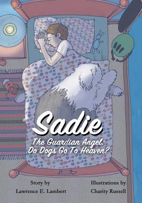 Sadie The Guardian Angel: Do Dogs Go to Heaven? by Lambert, Lawrence/ L. Eric/ E.