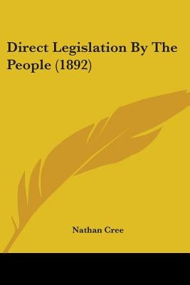 Direct Legislation By The People (1892) by Cree, Nathan