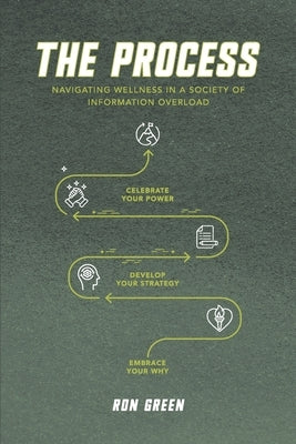 The Process: Navigating Wellness in a Society of Information Overload by Green, Ron