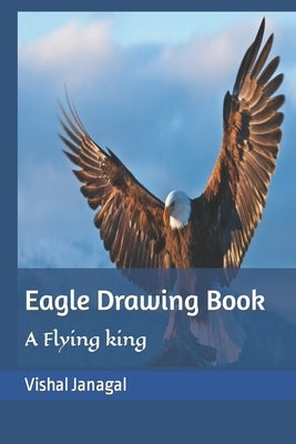 Eagle Drawing Book: A Flying king by Janagal, Vishal