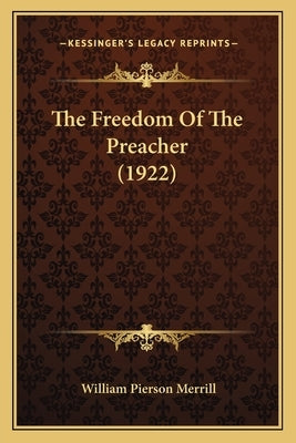 The Freedom Of The Preacher (1922) by Merrill, William Pierson