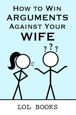 How to Win Arguments Against Your Wife by Books, Lol