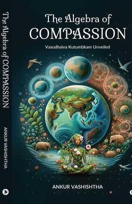 The Algebra of Compassion: Vasudhaiva Kutumbkam Unveiled by Ankur Vashishtha