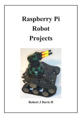 Raspberry Pi Robot Projects by Davis, Robert James, II