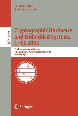 Cryptographic Hardware and Embedded Systems - Ches 2005: 7th International Workshop, Edinburgh, Uk, August 29 - September 1, 2005, Proceedings by Rao, Josyula R.