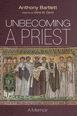 Unbecoming a Priest: A Memoir by Bartlett, Anthony