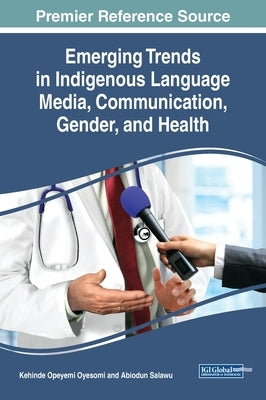 Emerging Trends in Indigenous Language Media, Communication, Gender, and Health by Oyesomi, Kehinde Opeyemi