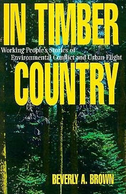 In Timber Country: Working People's Stories of Environmental Conflict and Urban Flight by Brown, Beverly