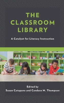 Classroom Library: A Catalyst for Literacy Instruction by Catapano, Susan