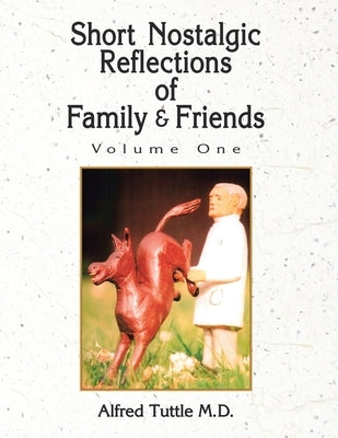 Short Nostalgic Reflections of Family & Friends- Vol. 1 by Tuttle, Alfred