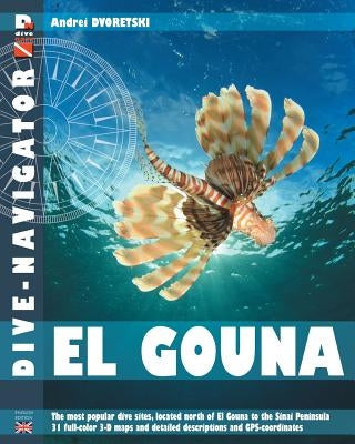 Dive-navigator El Gouna: The most popular dive sites of the Red Sea, located north of El Gouna to the Sinai Peninsula. 31 full-color three-dime by Dvoretskiy, Andrey