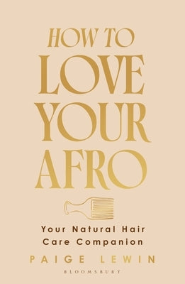 How to Love Your Afro: Your Natural Hair Care Companion by Lewin, Paige