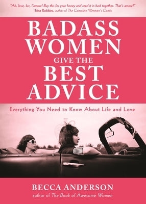 Badass Women Give the Best Advice: Everything You Need to Know about Love and Life (Feminst Affirmation Book, Gift for Women, from the Bestselling Aut by Anderson, Becca