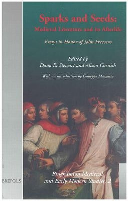 Sparks and Seeds: Medieval Literature and Its Afterlife. Essays in Honor of John Freccero by Stewart, Dana E.