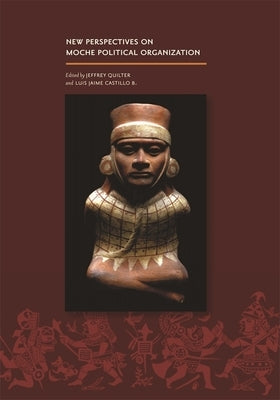 New Perspectives on Moche Political Organization by Quilter, Jeffrey