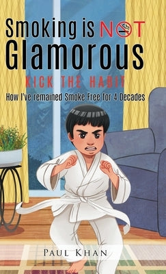 Smoking is NOT Glamorous: How I've remained Smoke Free for 4 Decades by Khan, Paul