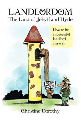 Landlordom the Land of Jekyll and Hyde: How to Be a Successful Landlord, Anyway by Dorothy, Christine