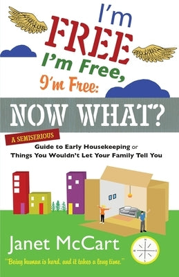 I'm Free, I'm Free, I'm Free: A Semiserious Guide to Early Housekeeping, or Things You Wouldn't Let Your Family Tell You by MC Cart, Janet