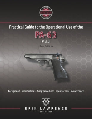 Practical Guide to the Operational Use of the PA-63 Pistol by Lawrence, Erik