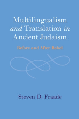 Multilingualism and Translation in Ancient Judaism: Before and After Babel by Fraade, Steven D.