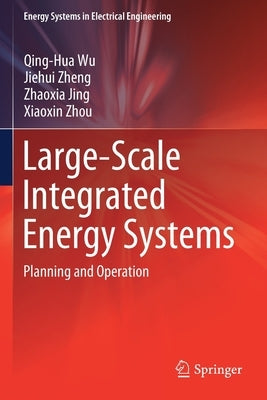 Large-Scale Integrated Energy Systems: Planning and Operation by Wu, Qing-Hua