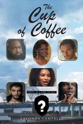 The Cup of Coffee: What is a Girl to do? by Campbell, Lavonda