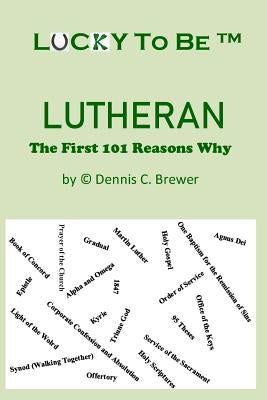 Lucky To Be (TM) Lutheran: The First 101 Reasons Why by Brewer, Dennis Carl