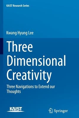Three Dimensional Creativity: Three Navigations to Extend Our Thoughts by Lee, Kwang Hyung