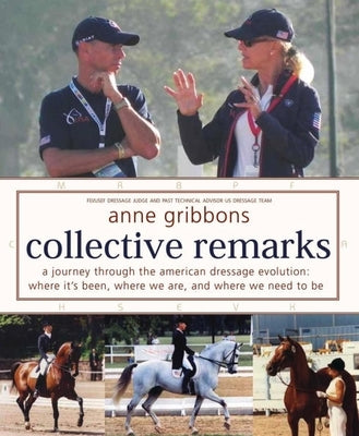 Collective Remarks: A Journey Through the American Dressage Evolution: Where We've Been, Where We Are, and Where We Need to Be by Gribbons, Anne