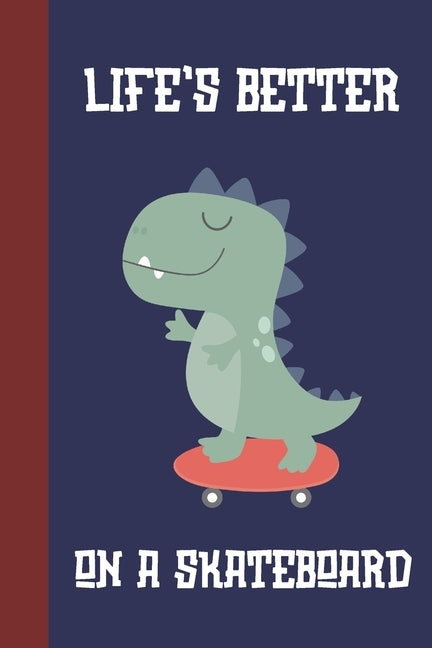 Life's Better On A Skateboard: Great Fun Gift For Skaters, Skateboarders, Extreme Sport Lovers, & Skateboarding Buddies [Dinosaur] by Press, Sporty Uncle