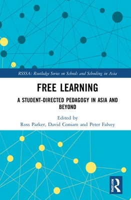Free Learning: A Student-Directed Pedagogy in Asia and Beyond by Parker, Ross