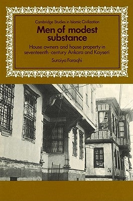 Men of Modest Substance: House Owners and House Property in Seventeenth-Century Ankara and Kayseri by Faroqhi, Suraiya