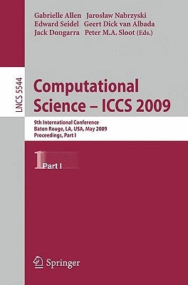 Computational Science - Iccs 2009: 9th International Conference Baton Rouge, La, Usa, May 25-27, 2009 Proceedings, Part I by Allen, Gabrielle
