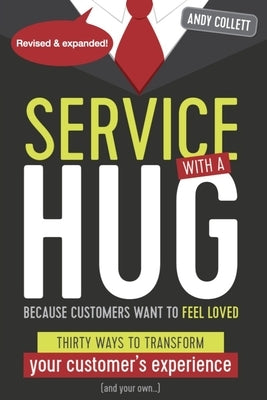 Service with a HUG: Thirty Ways to Transform Your Customer's Experience (and Your Own...) by Collett, Andy