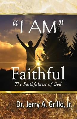 "I Am" Faithful: The Faithfulness of God by Grillo, Jerry, Jr.