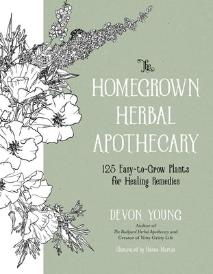 The Homegrown Herbal Apothecary: 120+ Easy-To-Grow Plants for Healing Remedies by Young, Devon