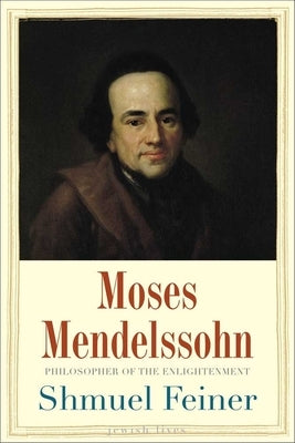 Moses Mendelssohn: Sage of Modernity by Feiner, Shmuel