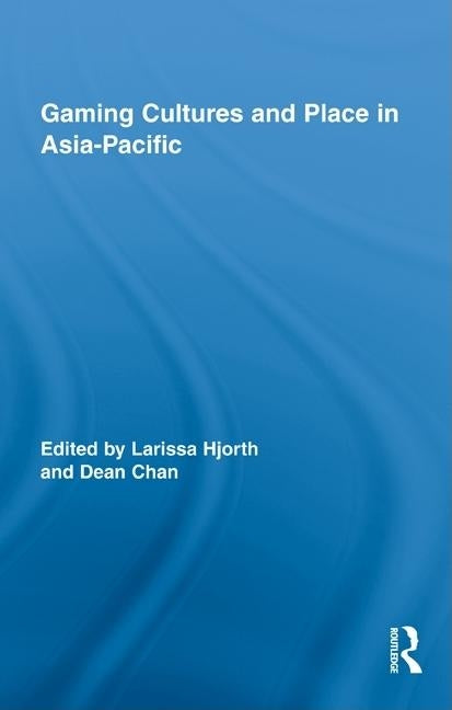 Gaming Cultures and Place in Asia-Pacific by Hjorth, Larissa