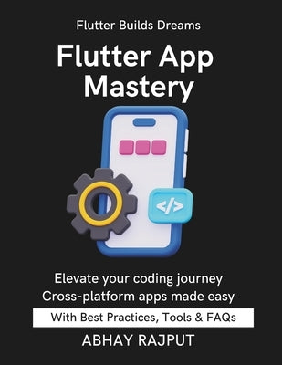 Flutter App Mastery: Apps That Work On All Screens Flutter UI Done Right Dart Programming Fast Build & Ship Fast Flutter From Scratch Flutter for mode by Rajput, Abhay