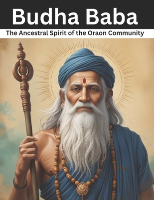Budha Baba: The Ancestral Spirit of the Oraon Community by Bisht, Swati