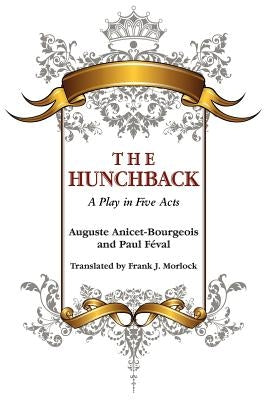 The Hunchback: A Play in Five Acts by Anicet-Bourgeois, Auguste