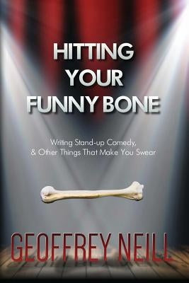 Hitting Your Funny Bone: Writing Stand-up Comedy And Other Things That Make You by Neill, Geoffrey James