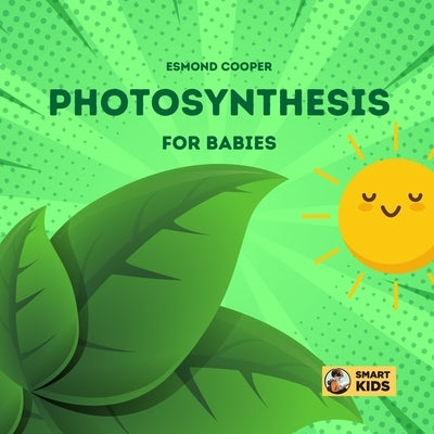 Photosynthesis for Babies: How Plants Make Food! by Cooper, Esmond