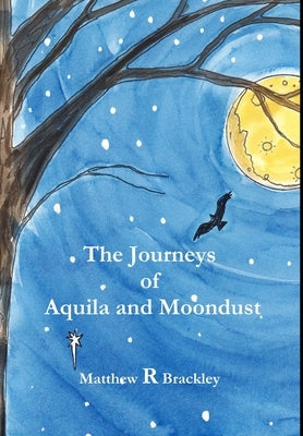 The Journeys of Aquila and Moondust by Brackley, Matthew R.