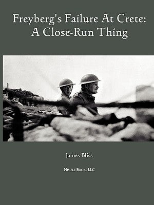 Freyburg's Failure at Crete: A Close-Run Thing by Bliss, James