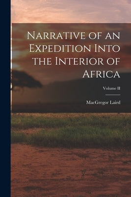 Narrative of an Expedition Into the Interior of Africa; Volume II by Laird, MacGregor