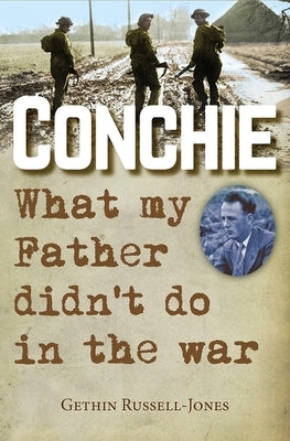 Conchie: What My Father Didn't Do in the War by Russell-Jones, Gethin