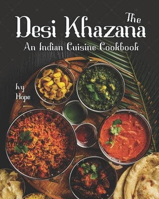 The Desi Khazana: An Indian Cuisine Cookbook by Hope, Ivy