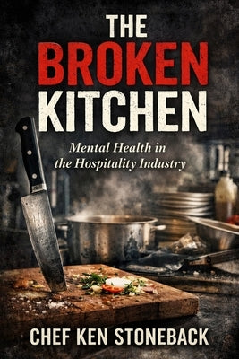 The Broken Kitchen: Mental Health in the Hospitality Industry by Stoneback, Ken