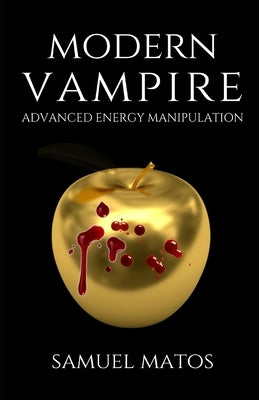 Modern Vampire: Advanced Energy Manipulation by Matos, Samuel